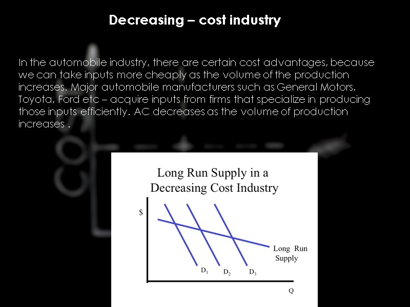 Decreasing – cost industry In the automobile industry, there are certain cost advantages, because